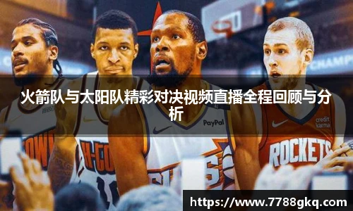 火箭队与太阳队精彩对决视频直播全程回顾与分析