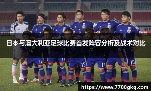 日本与澳大利亚足球比赛首发阵容分析及战术对比