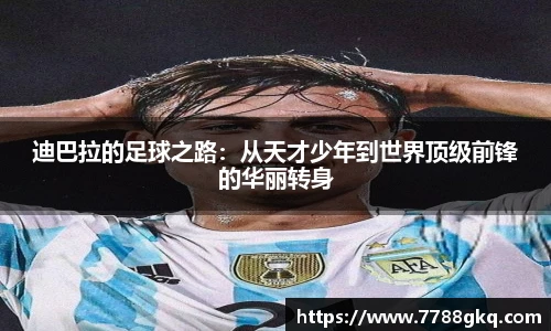 迪巴拉的足球之路：从天才少年到世界顶级前锋的华丽转身
