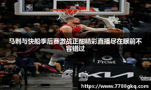 马刺与快船季后赛激战正酣精彩直播尽在眼前不容错过
