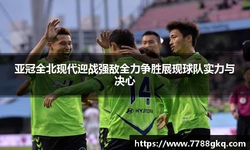 亚冠全北现代迎战强敌全力争胜展现球队实力与决心