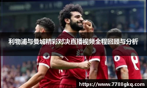 利物浦与曼城精彩对决直播视频全程回顾与分析